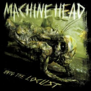 MACHINE HEAD - UNTO THE LOCUST