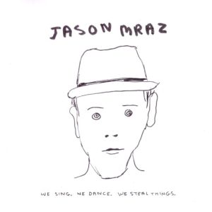 MRAZ JASON - WE SING, WE DANCE, WE STEAL THINGS