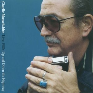 MUSSELWHITE CHARLIE - UP & DOWN THE HIGHWAY: LIVE 1986