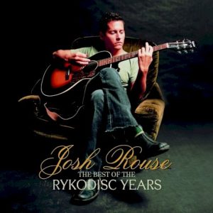 ROUSE JOSH - BEST OF THE RYKODISC YEARS