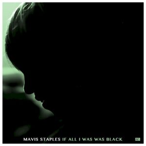 STAPLES MAVIS - IF ALL I WAS WAS BLACK