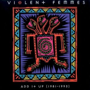 VIOLENT FEMMES - ADD IT UP(81-93)