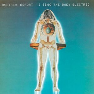WEATHER REPORT - I SING THE BODY ELECTRIC