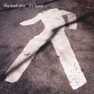 BAD PLUS - IT'S HARD