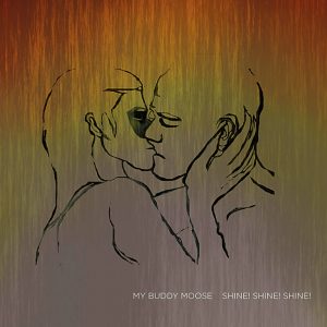 MY BUDDY MOOSE - SHINE! SHINE! SHINE!...LP