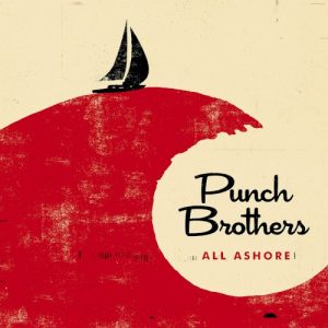PUNCH BROTHERS - ALL ASHORE