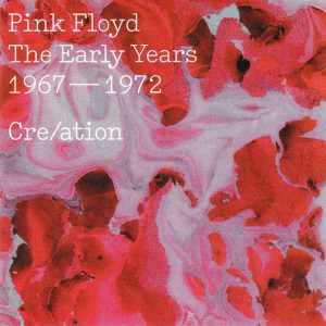 PINK FLOYD - EARLY YEARS 1967-1972 - CRE/ATION