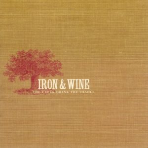 IRON & WINE - CREEK DRANK THE CRADLE