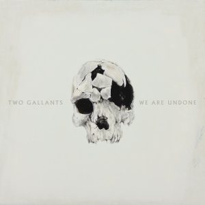 TWO GALLANTS - WE ARE UNDONE.