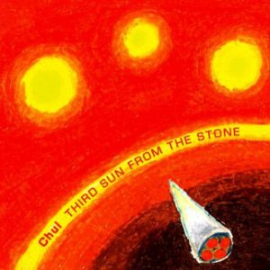 CHUI - THIRD SUN FROM THE STONE