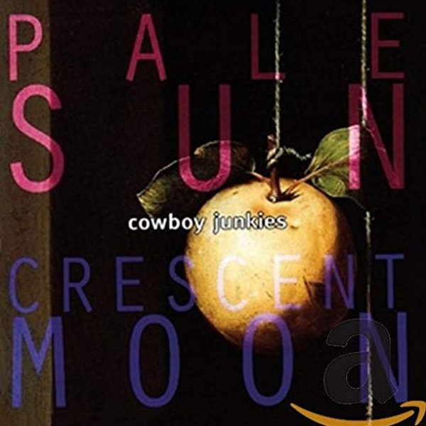 COWBOY JUNKIES - PALE SUN CRESCENT MOON