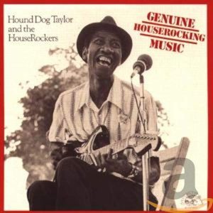 HOUND DOG TAYLOR - GENUINE HOUSEROCKING MUSIC