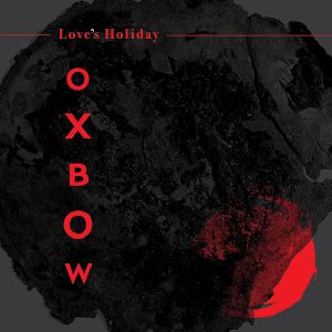 OXBOW - LOVE'S HOLIDAY CD