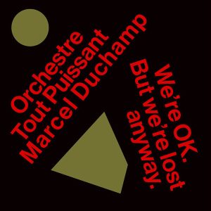 ORCHESTRE TOUT PUISSANT MARCEL DUCHAMP - WE'RE OK BUT WE'RELOST ANYWAY LP