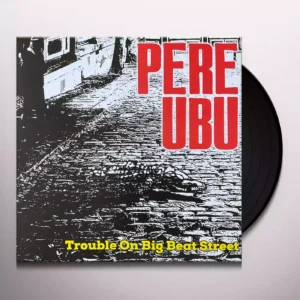 PERE UBU - TROUBLE ON BIG BEAT STREET LP