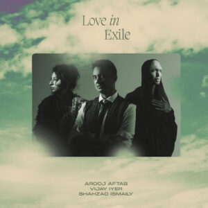 AFTAB AROOJ / VIJAR IVER / SHAHAD ISMAILY - LOVE IN EXILE CD