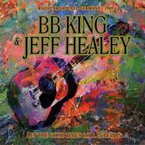 KING B.B./JEFF HEALEY - LET THE GOOD TIMES ROLL IN BERLIN CD2