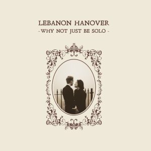 LEBANON HANOVER - WHY NOT JUST BE SOLO CD