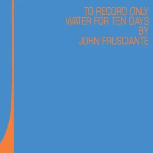 FRUSCIANTE JOHN - TO ONLY RECORD WATER FOR TEN DAYS ltd RSD 2026 LP2