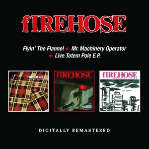 FIREHOSE - FLYIN' THE FLANNEL/MR. MACHINERY OPERATOT/LIVE TOTEM CD2